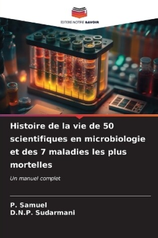 Cover of Histoire de la vie de 50 scientifiques en microbiologie et des 7 maladies les plus mortelles