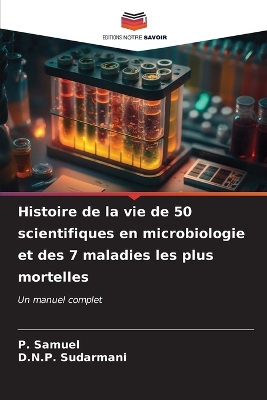 Book cover for Histoire de la vie de 50 scientifiques en microbiologie et des 7 maladies les plus mortelles