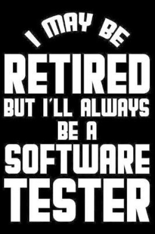 Cover of I May Be Retired But I'll Always Be A Software Tester