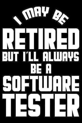 Book cover for I May Be Retired But I'll Always Be A Software Tester