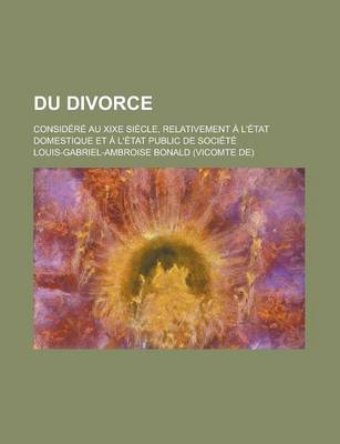 Book cover for Du Divorce; Considere Au Xixe Siecle, Relativement A L'Etat Domestique Et A L'Etat Public de Societe