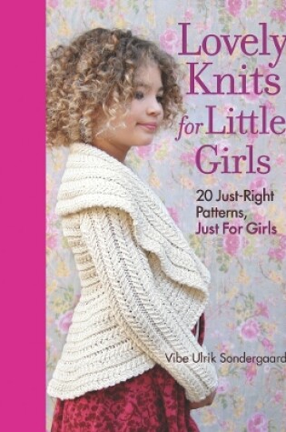 Cover of Lovely Knits for Little Girls: 20 Just-Right Patterns, Just for Girls