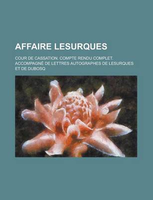 Book cover for Affaire Lesurques; Cour de Cassation. Compte Rendu Complet. Accompagne de Lettres Autographes de Lesurques Et de Dubosq