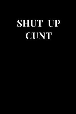 Cover of Shut Up Cunt