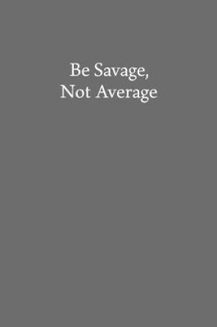 Cover of Be Savage, Not Average