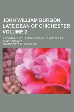 Cover of John William Burgon, Late Dean of Chichester Volume 2; A Biography with Extracts from His Letters and Early Journals