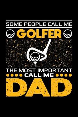 Book cover for Some People Call Me Golfer The Most Important Call Me Dad