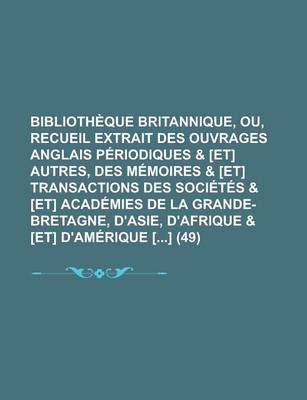 Book cover for Bibliotheque Britannique, Ou, Recueil Extrait Des Ouvrages Anglais Periodiques & [Et] Autres, Des Memoires & [Et] Transactions Des Societes & [Et] Academies de La Grande-Bretagne, D'Asie, D'Afrique & [Et] D'Amerique [] (49)