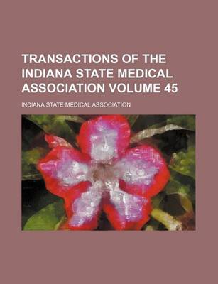 Book cover for Transactions of the Indiana State Medical Association Volume 45