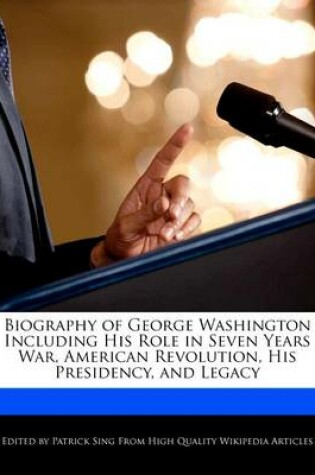 Cover of Biography of George Washington Including His Role in Seven Years War, American Revolution, His Presidency, and Legacy