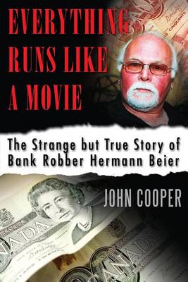 Book cover for Everything Runs Like a Movie: The Strange But True Story of Bank Robber Hermann Beier