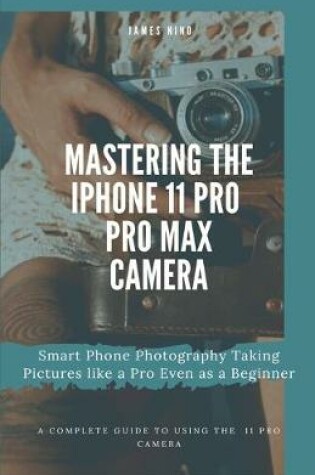 Cover of Mastering the iPhone 11 Pro and Pro Max Camera