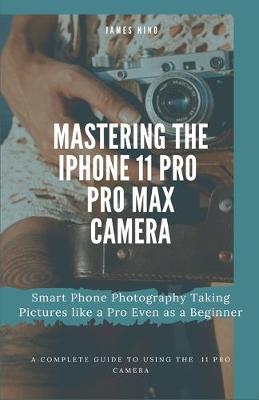 Book cover for Mastering the iPhone 11 Pro and Pro Max Camera