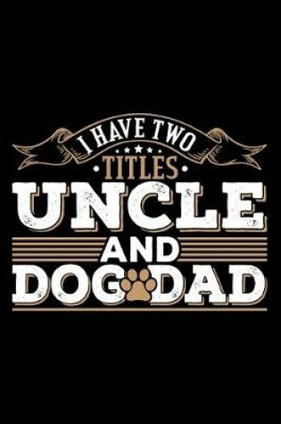 Cover of I Have Two Titles Uncle And Dog Dad