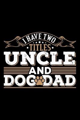 Book cover for I Have Two Titles Uncle And Dog Dad