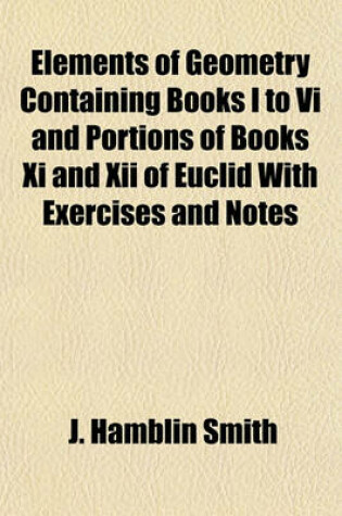 Cover of Elements of Geometry Containing Books I to VI and Portions of Books XI and XII of Euclid with Exercises and Notes