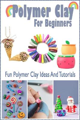 Book cover for Polymer Clay For Beginners