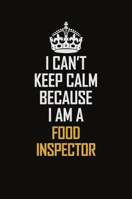 Book cover for I Can't Keep Calm Because I Am A Food Inspector