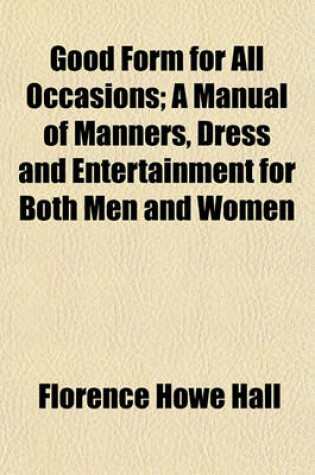 Cover of Good Form for All Occasions; A Manual of Manners, Dress and Entertainment for Both Men and Women