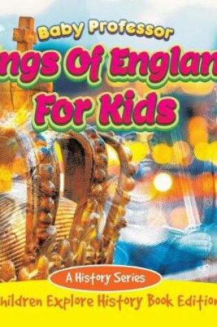 Cover of Kings of England for Kids: A History Series - Children Explore History Book Edition