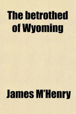 Cover of The Betrothed of Wyoming; An Historical Tale
