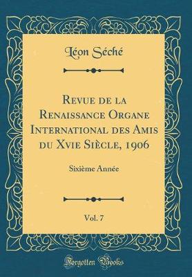 Book cover for Revue de la Renaissance Organe International des Amis du Xvie Siècle, 1906, Vol. 7: Sixième Année (Classic Reprint)