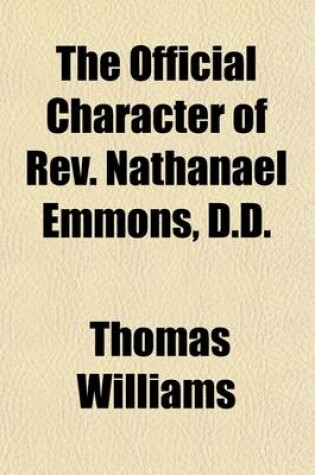 Cover of The Official Character of REV. Nathanael Emmons, D.D.; Taught and Shown, in a Sermon on His Life and Death