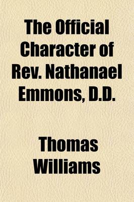 Book cover for The Official Character of REV. Nathanael Emmons, D.D.; Taught and Shown, in a Sermon on His Life and Death