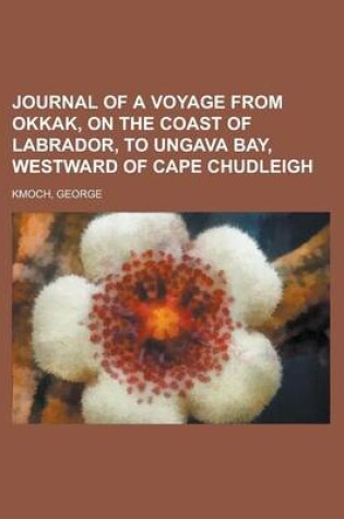 Cover of Journal of a Voyage from Okkak, on the Coast of Labrador, to Ungava Bay, Westward of Cape Chudleigh