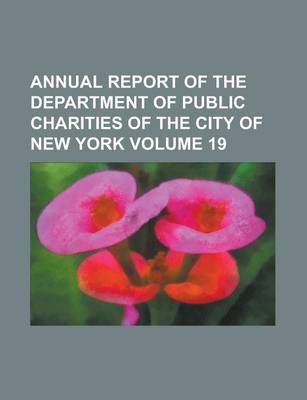 Book cover for Annual Report of the Department of Public Charities of the City of New York Volume 19