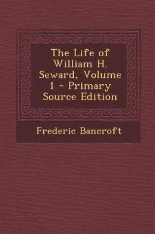 Cover of The Life of William H. Seward, Volume 1