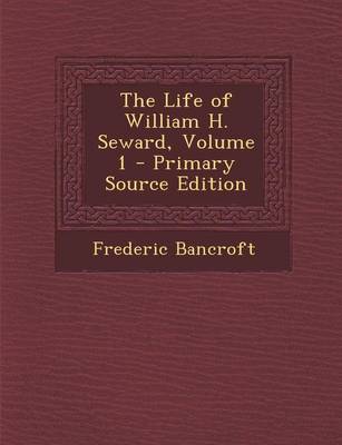 Book cover for The Life of William H. Seward, Volume 1