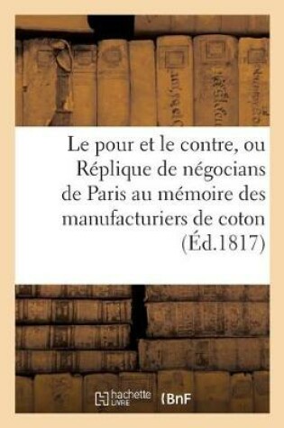 Cover of Le pour et le contre, ou R�plique de plusieurs n�gocians de Paris au m�moire des manufacturiers