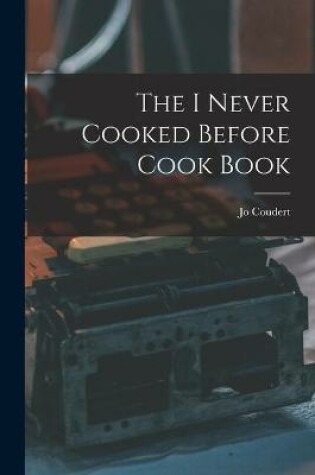 Cover of The I Never Cooked Before Cook Book