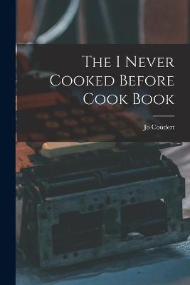 Book cover for The I Never Cooked Before Cook Book