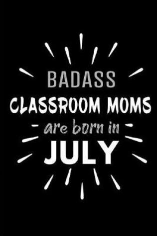 Cover of Badass Classroom Moms Are Born In July