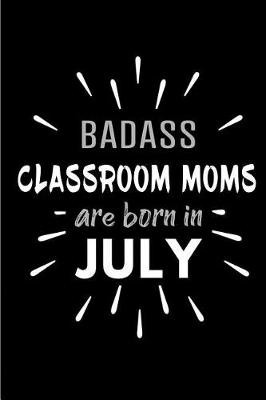 Book cover for Badass Classroom Moms Are Born In July