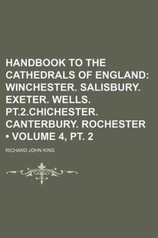 Cover of Handbook to the Cathedrals of England (Volume 4, PT. 2); Winchester. Salisbury. Exeter. Wells. PT.2.Chichester. Canterbury. Rochester