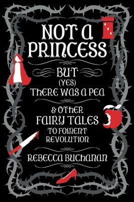 Book cover for Not a Princess, but (Yes) There was a Pea, and Other Fairy Tales to Foment Revolution