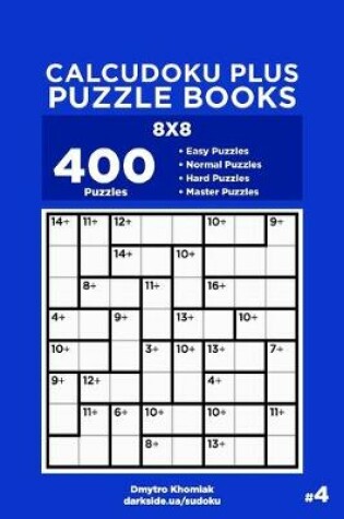 Cover of Calcudoku Plus Puzzle Books - 400 Easy to Master Puzzles 8x8 (Volume 4)