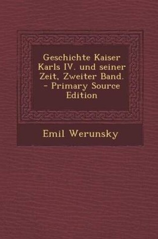 Cover of Geschichte Kaiser Karls IV. Und Seiner Zeit, Zweiter Band. - Primary Source Edition