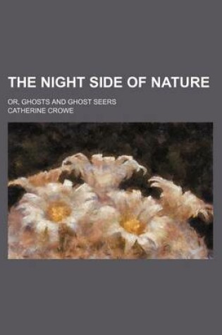 Cover of The Night Side of Nature; Or, Ghosts and Ghost Seers