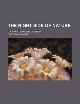 Cover of The Night Side of Nature; Or, Ghosts and Ghost Seers