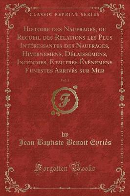 Book cover for Histoire Des Naufrages, Ou Recueil Des Relations Les Plus Intéressantes Des Naufrages, Hivernemens, Délaissemens, Incendies, Etautres Événemens Funestes Arrivés Sur Mer, Vol. 3 (Classic Reprint)