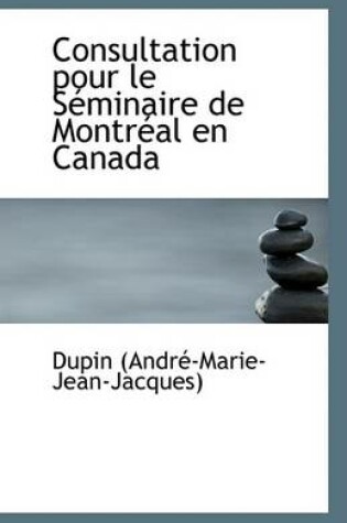 Cover of Consultation Pour Le Seminaire de Montreal En Canada