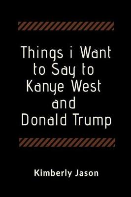 Cover of Things I Want to Say to Kanye West and Donald Trump