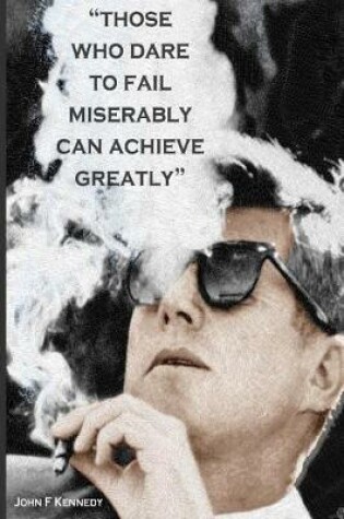 Cover of "Those who dare to fail miserably can achieve greatly" John F Kennedy