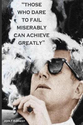 Book cover for "Those who dare to fail miserably can achieve greatly" John F Kennedy