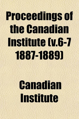 Book cover for Proceedings of the Canadian Institute (V.6-7 1887-1889)