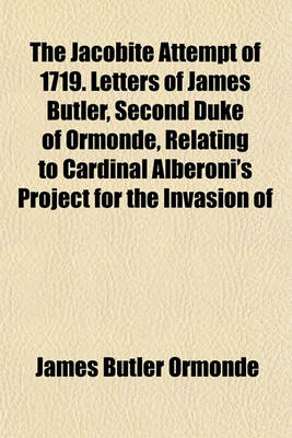 Book cover for The Jacobite Attempt of 1719. Letters of James Butler, Second Duke of Ormonde, Relating to Cardinal Alberoni's Project for the Invasion of